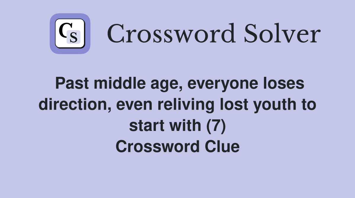 Past middle age, everyone loses direction, even reliving lost youth to start with (7) Crossword Clue