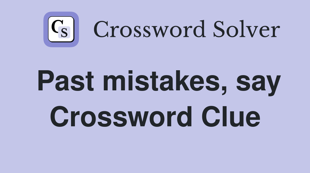 Past mistakes, say Crossword Clue