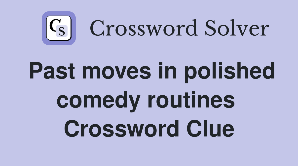 Past moves in polished comedy routines  Crossword Clue