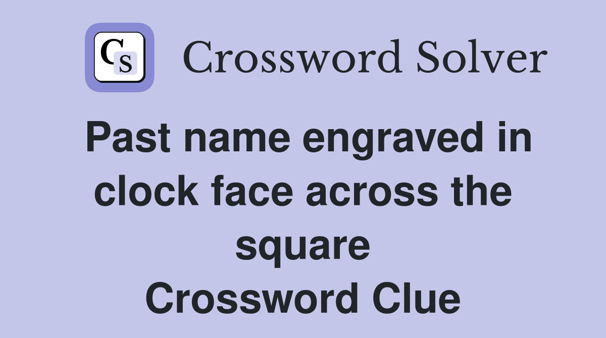 Past name engraved in clock face across the square Crossword Clue
