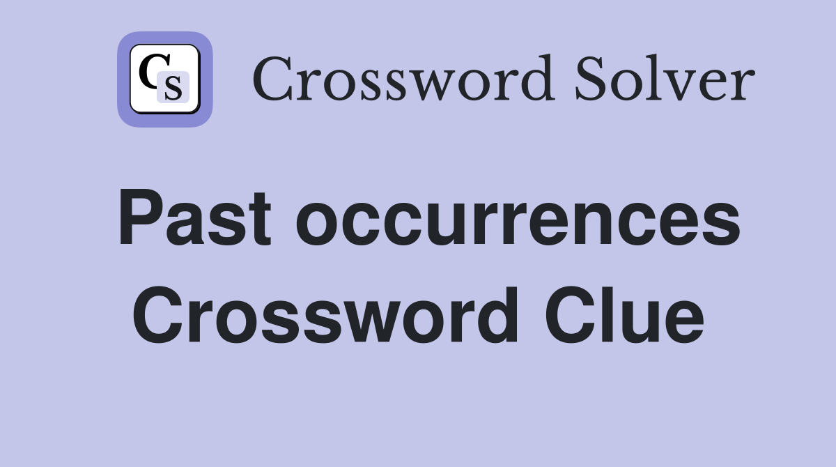 Past occurrences Crossword Clue