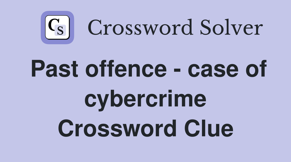 Past offence - case of cybercrime Crossword Clue