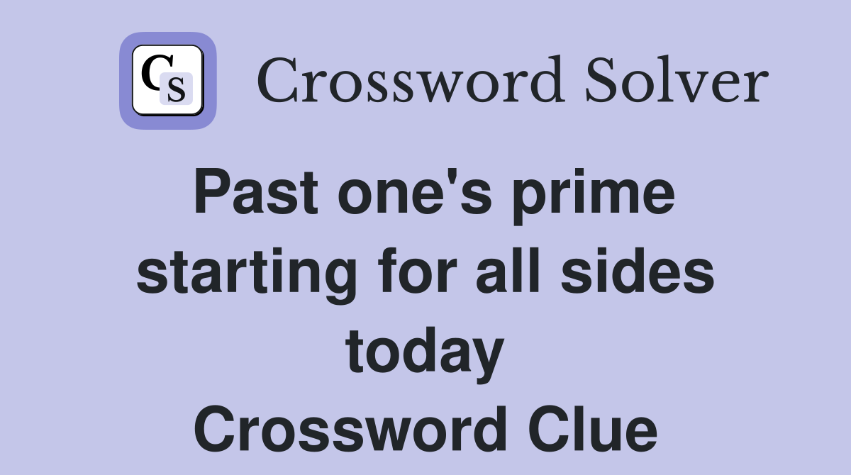 Past one's prime starting for all sides today Crossword Clue