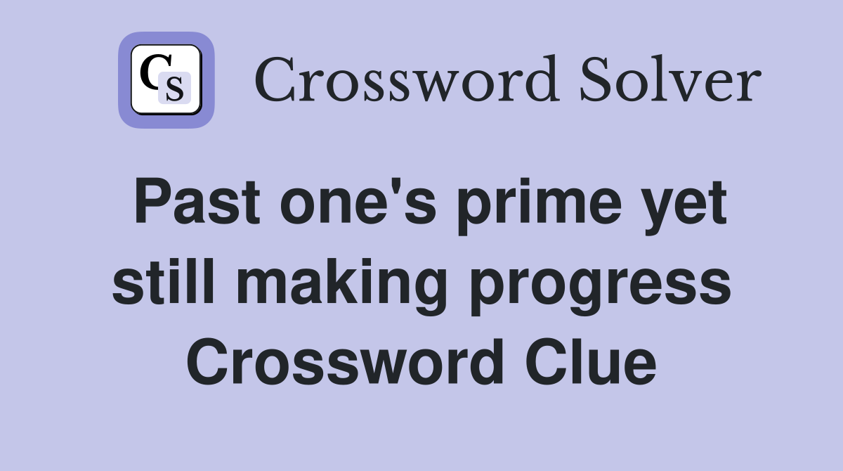 Past one's prime yet still making progress Crossword Clue