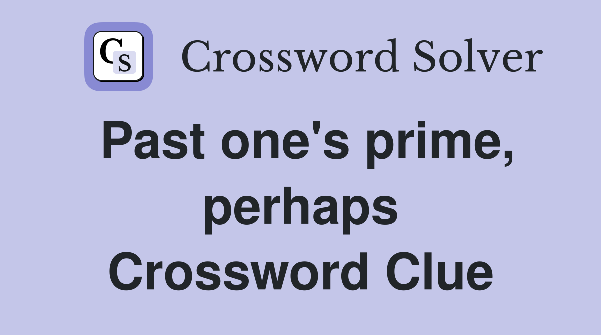 Past one's prime, perhaps Crossword Clue