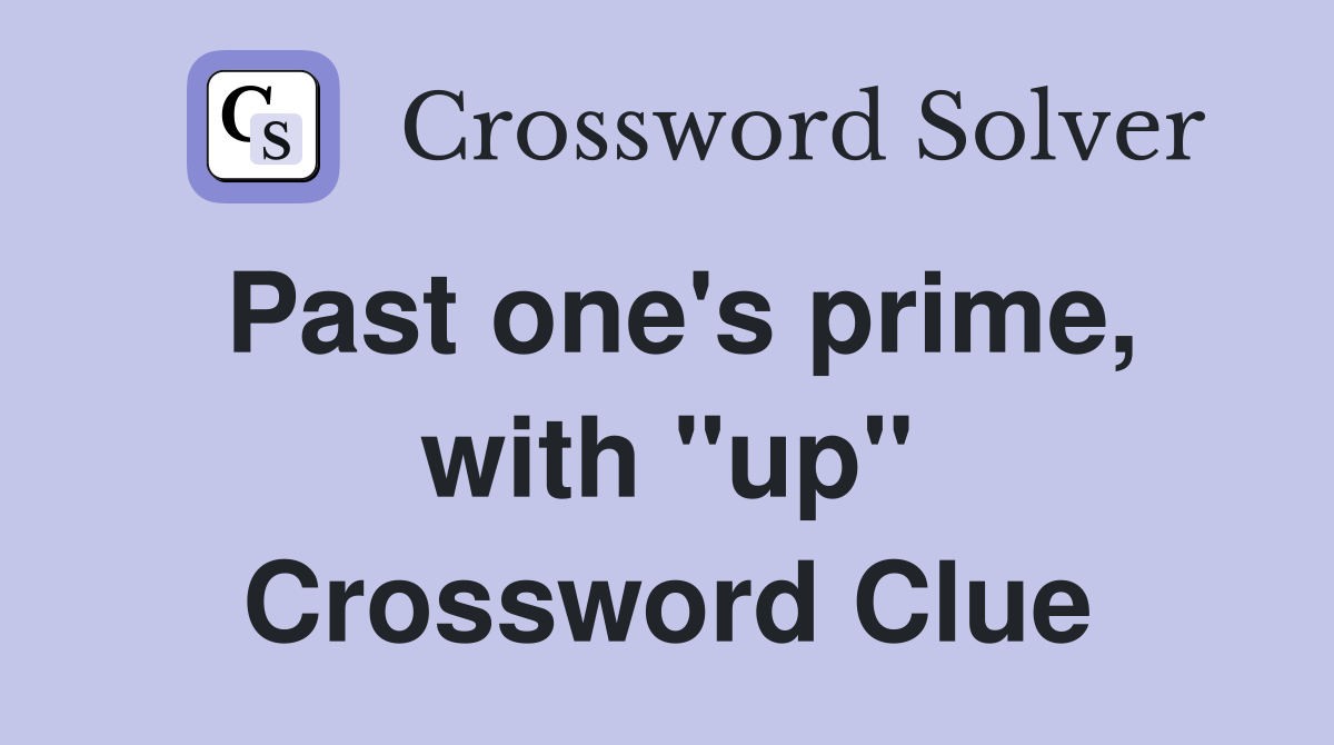 Past one's prime, with "up" Crossword Clue