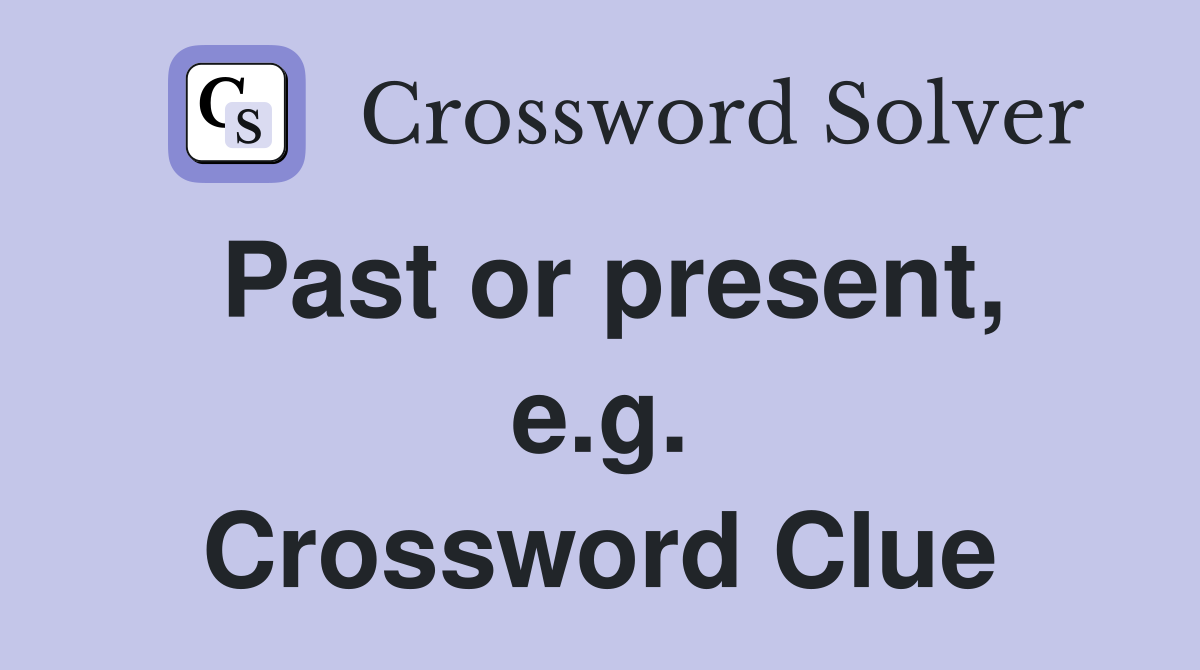 Past or present, e.g. Crossword Clue