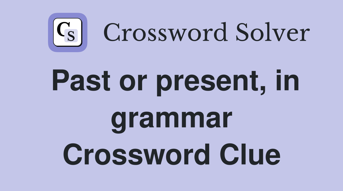 Past or present, in grammar Crossword Clue
