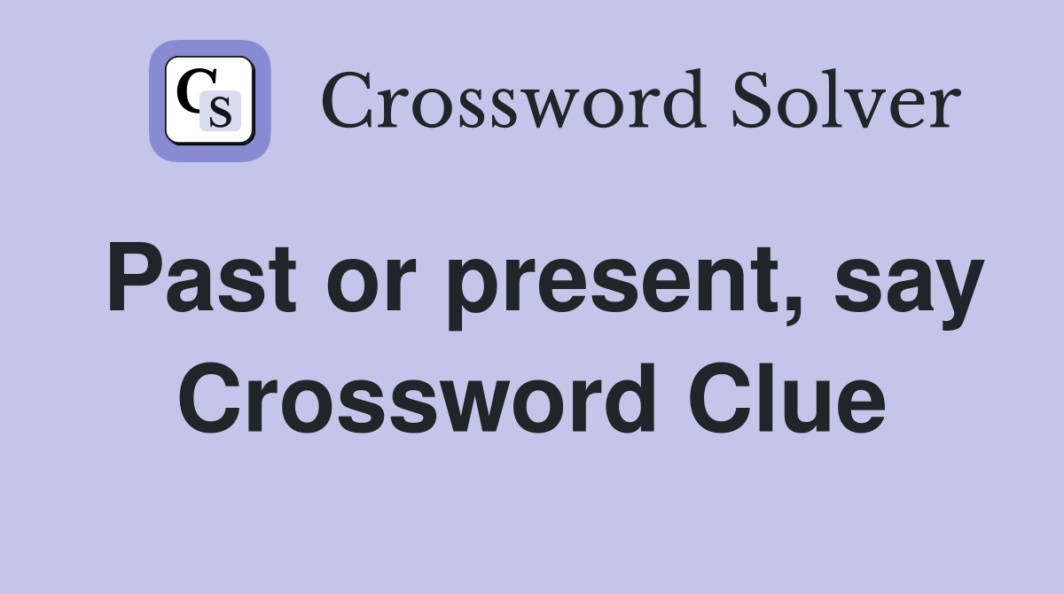 Past or present, say Crossword Clue