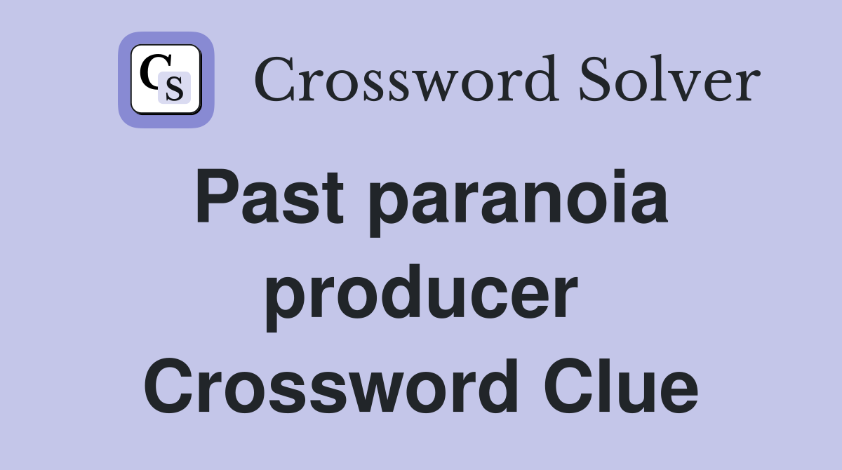 Past paranoia producer Crossword Clue