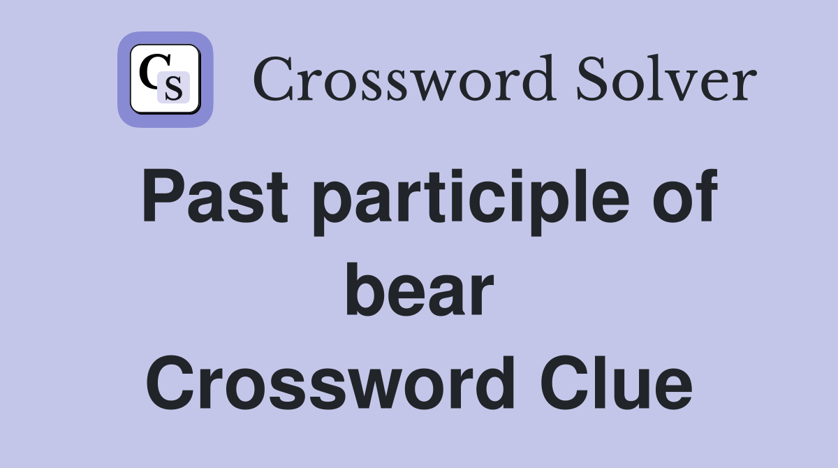 Past participle of bear Crossword Clue