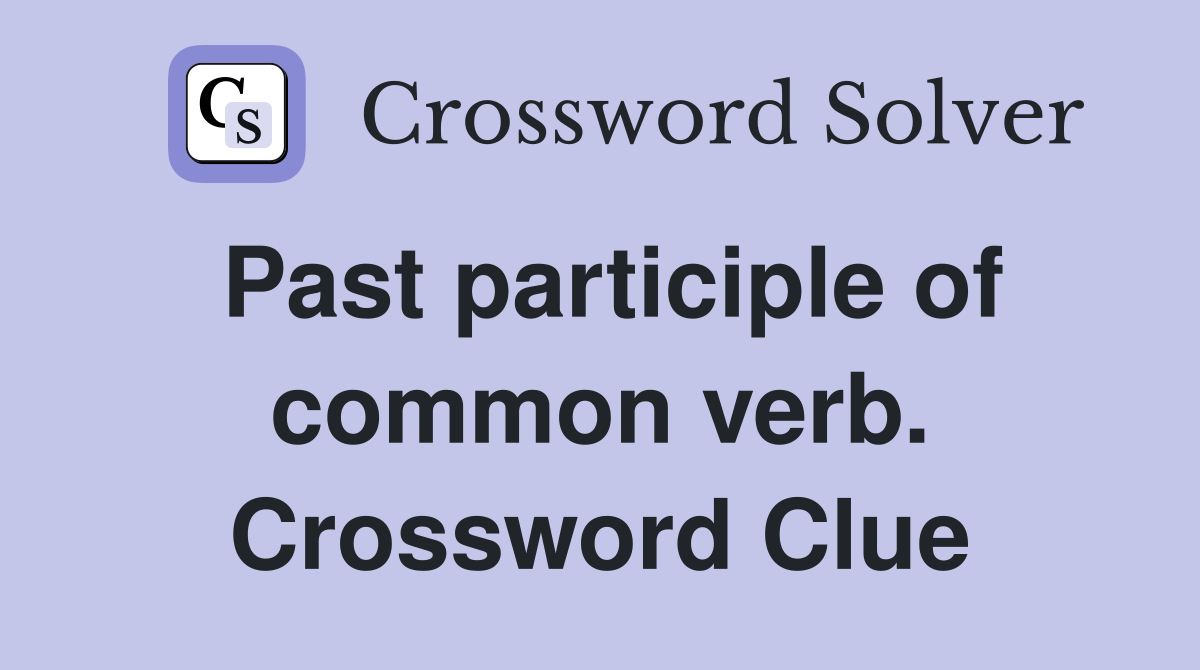 Past participle of common verb. Crossword Clue