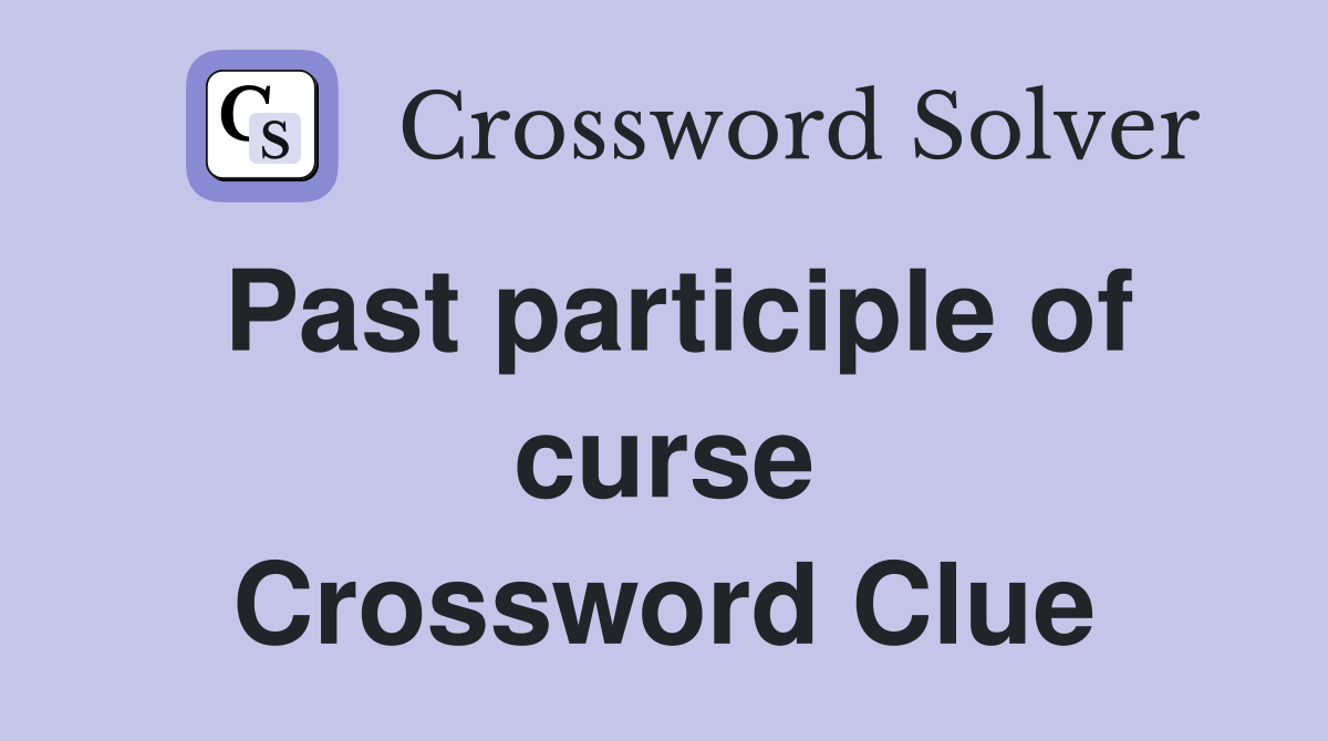 Past participle of curse Crossword Clue