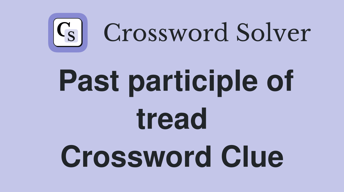 Past participle of tread Crossword Clue
