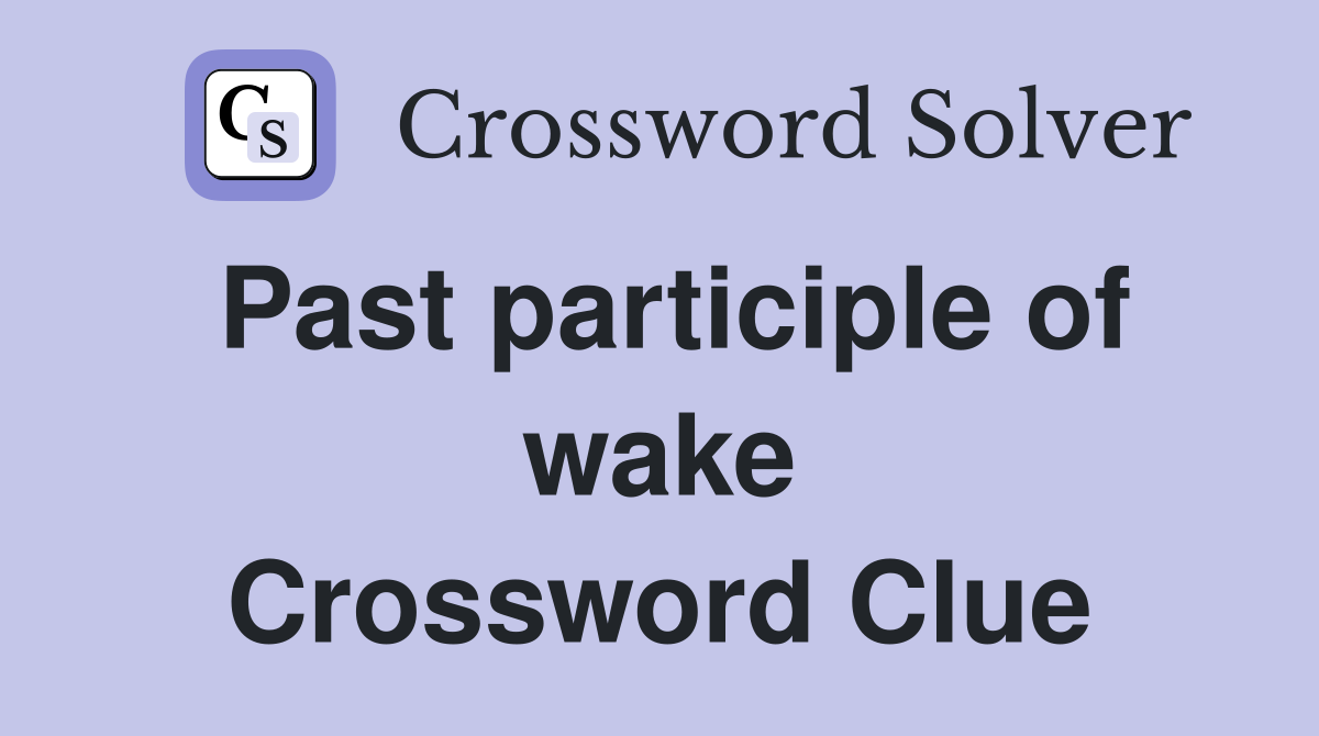 Past participle of wake Crossword Clue