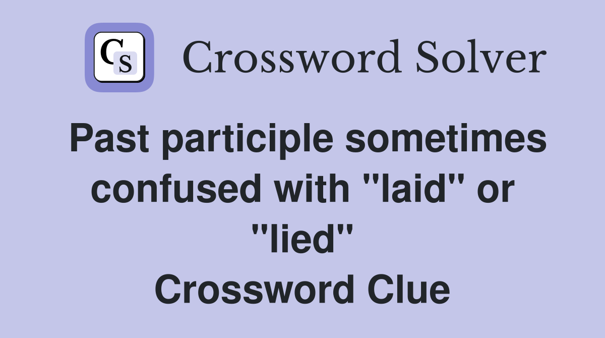 Past participle sometimes confused with "laid" or "lied" Crossword Clue