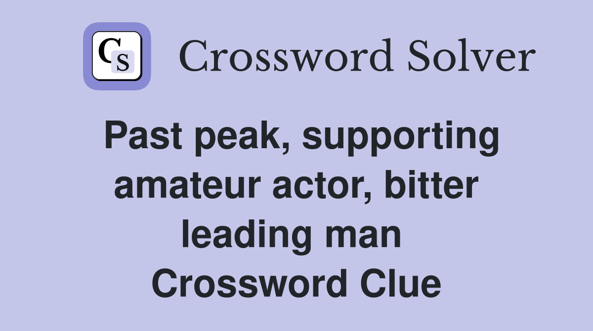 Past peak, supporting amateur actor, bitter leading man  Crossword Clue