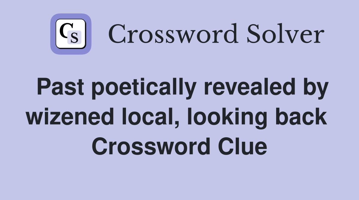 Past poetically revealed by wizened local, looking back  Crossword Clue