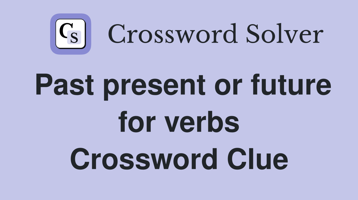 Past present or future for verbs Crossword Clue