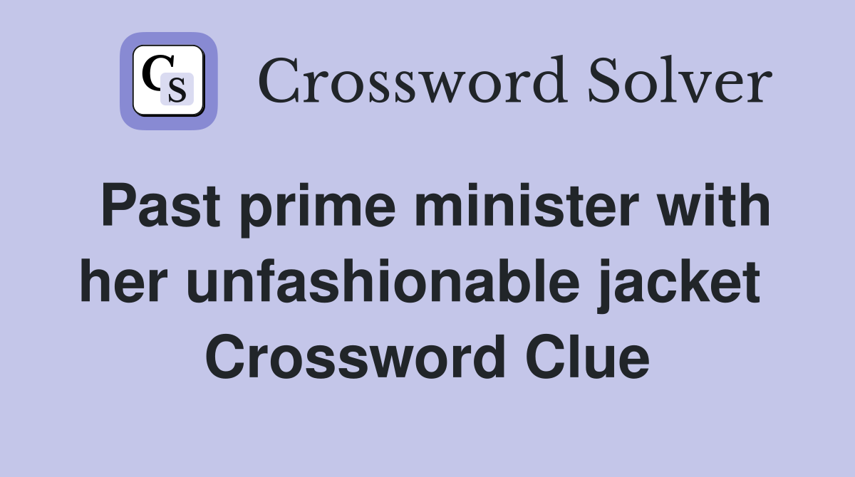 Past prime minister with her unfashionable jacket  Crossword Clue