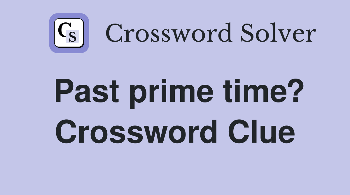 Past prime time? Crossword Clue