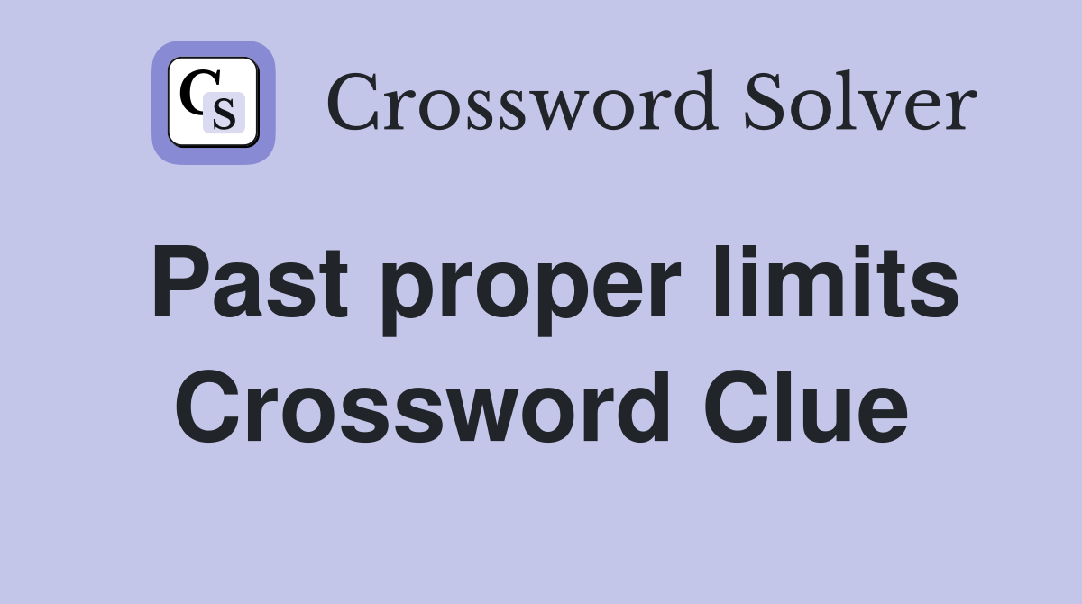 Past proper limits Crossword Clue