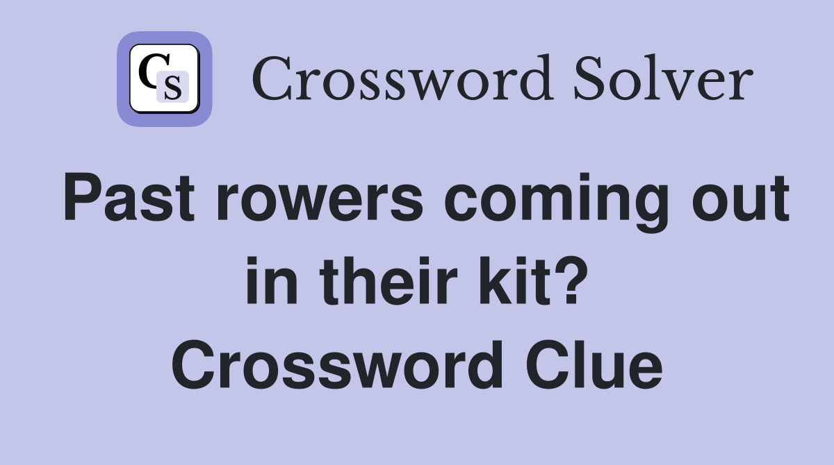 Past rowers coming out in their kit? Crossword Clue