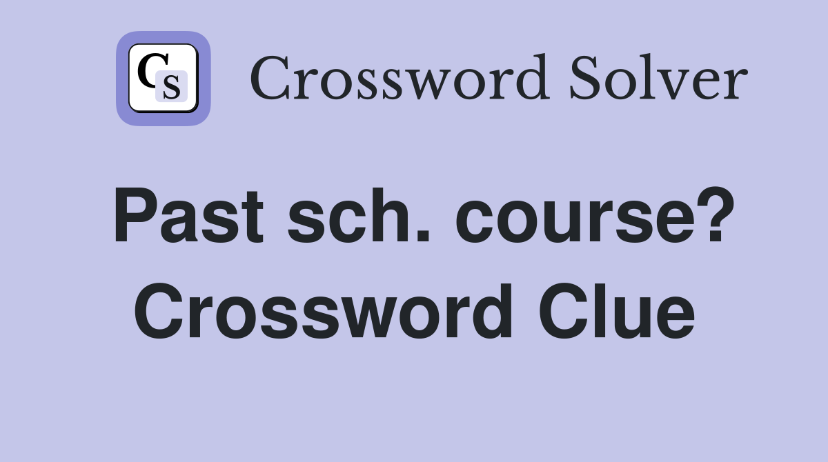 Past sch. course? Crossword Clue