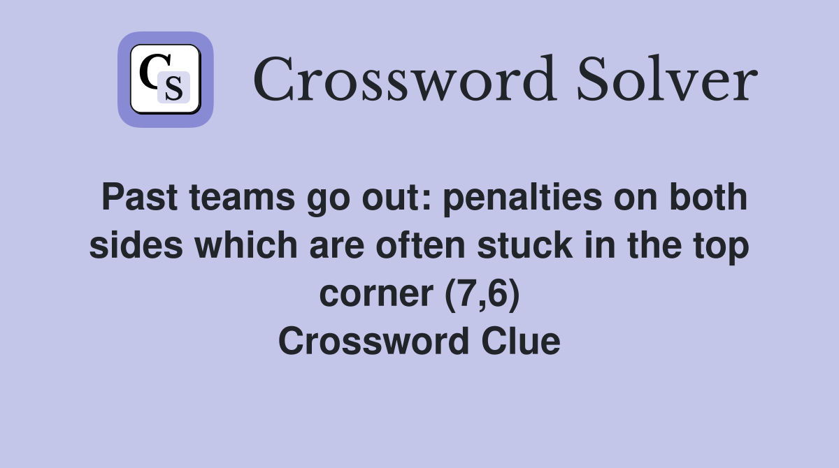 Past teams go out: penalties on both sides which are often stuck in the top corner (7,6) Crossword Clue