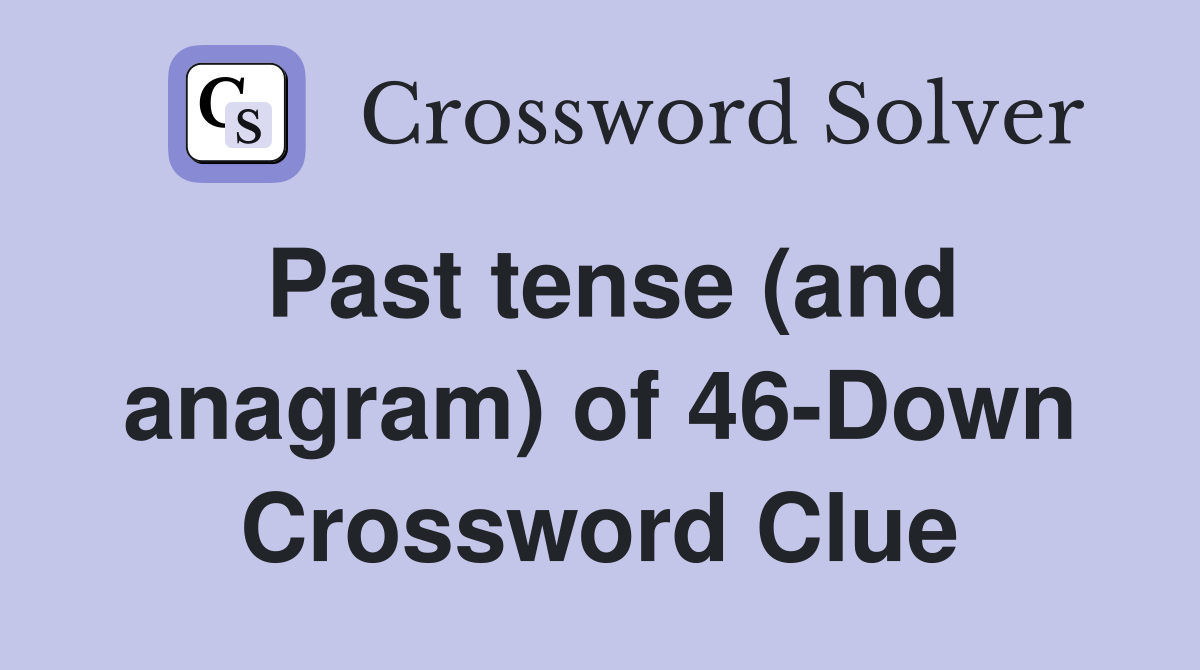 Past tense (and anagram) of 46-Down Crossword Clue