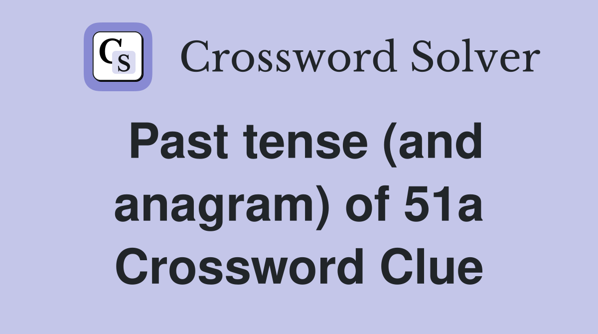 Past tense (and anagram) of 51a Crossword Clue