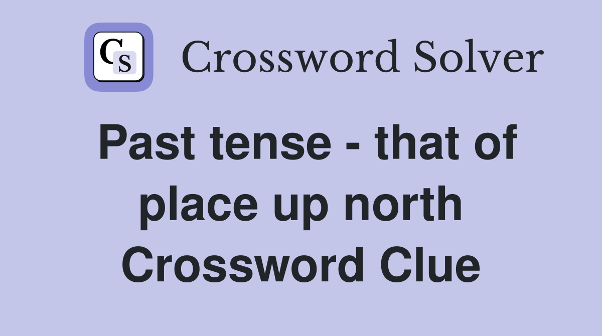Past tense - that of place up north Crossword Clue