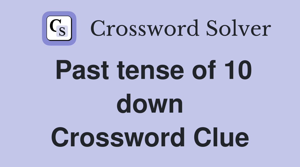 Past tense of 10 down Crossword Clue