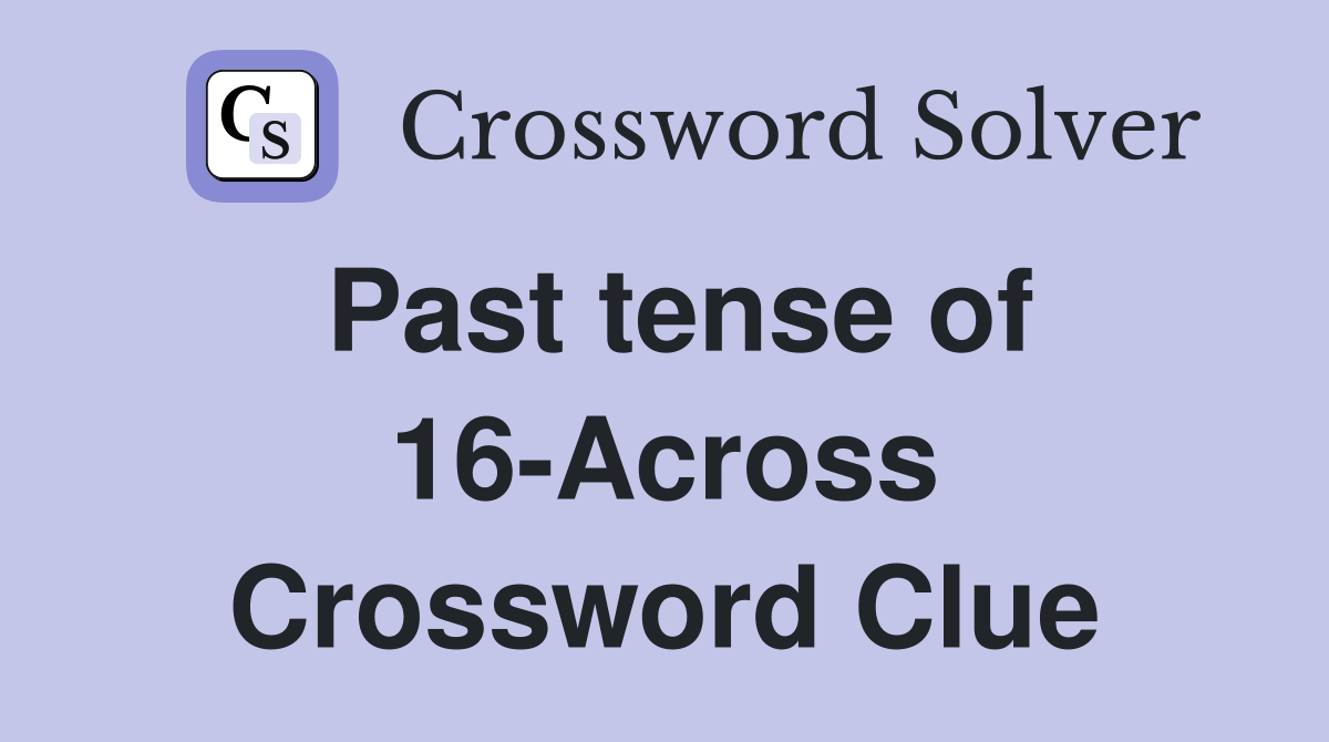 Past tense of 16-Across Crossword Clue