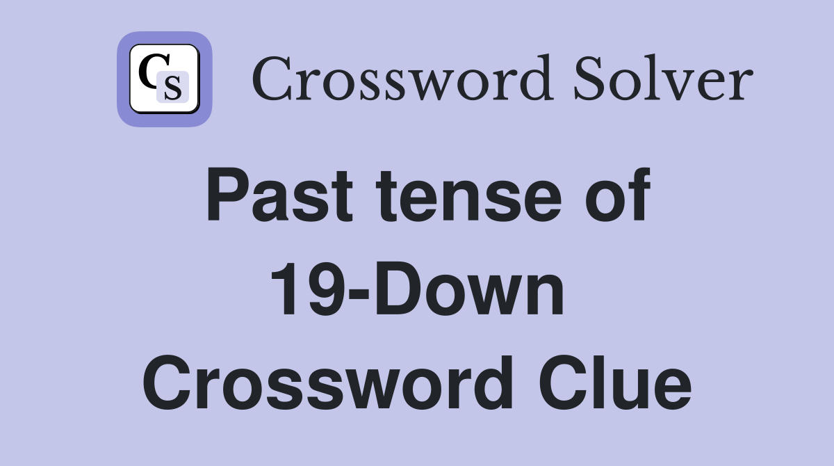 Past tense of 19-Down Crossword Clue