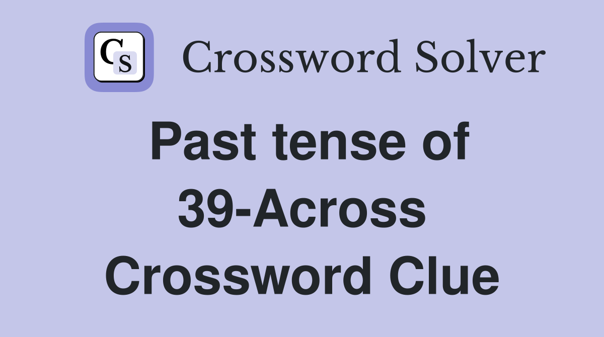 Past tense of 39-Across Crossword Clue