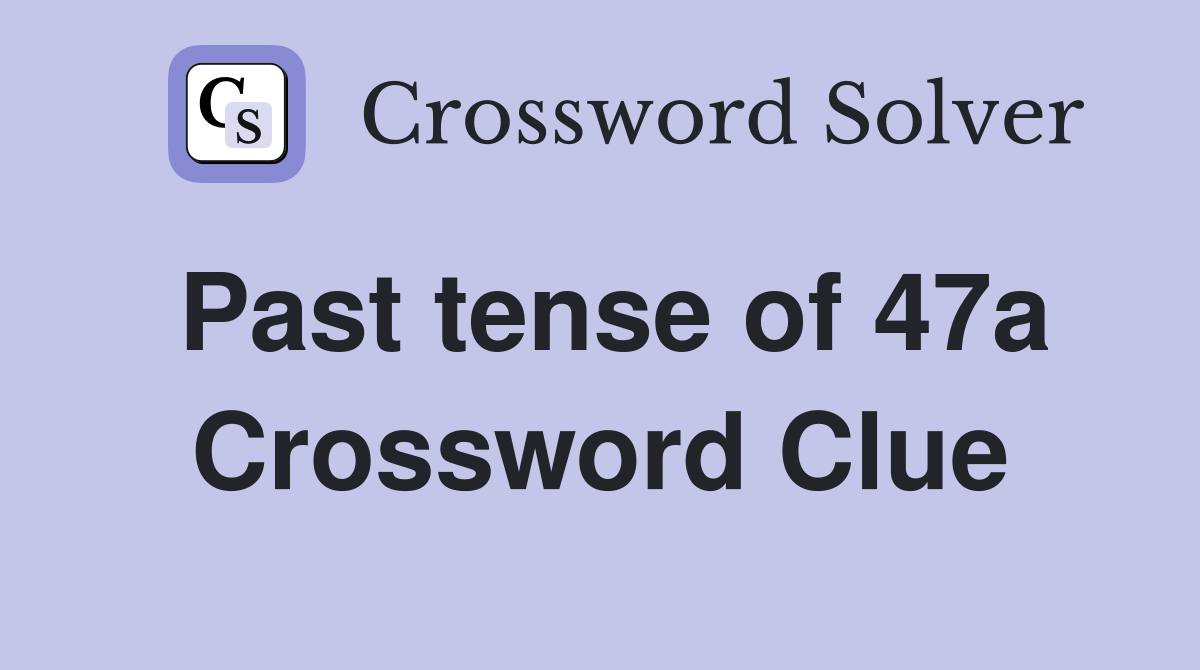 Past tense of 47a Crossword Clue