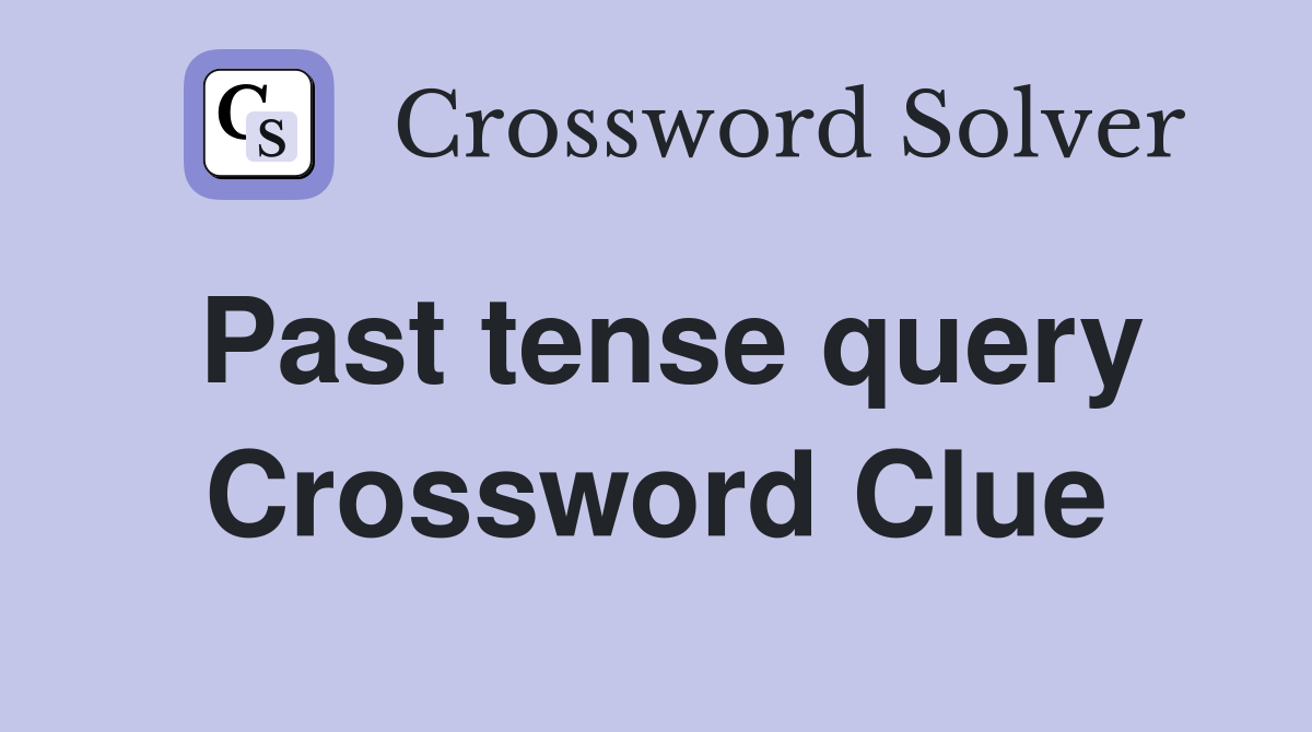 Past tense query Crossword Clue