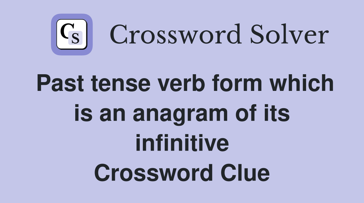 Past tense verb form which is an anagram of its infinitive Crossword Clue