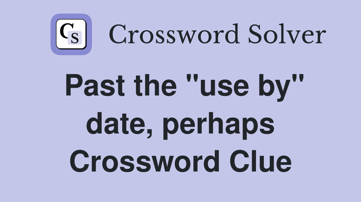 Past the "use by" date, perhaps Crossword Clue