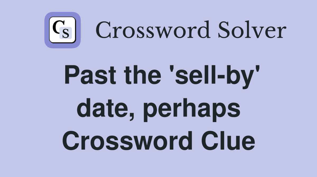 Past the 'sell-by' date, perhaps Crossword Clue