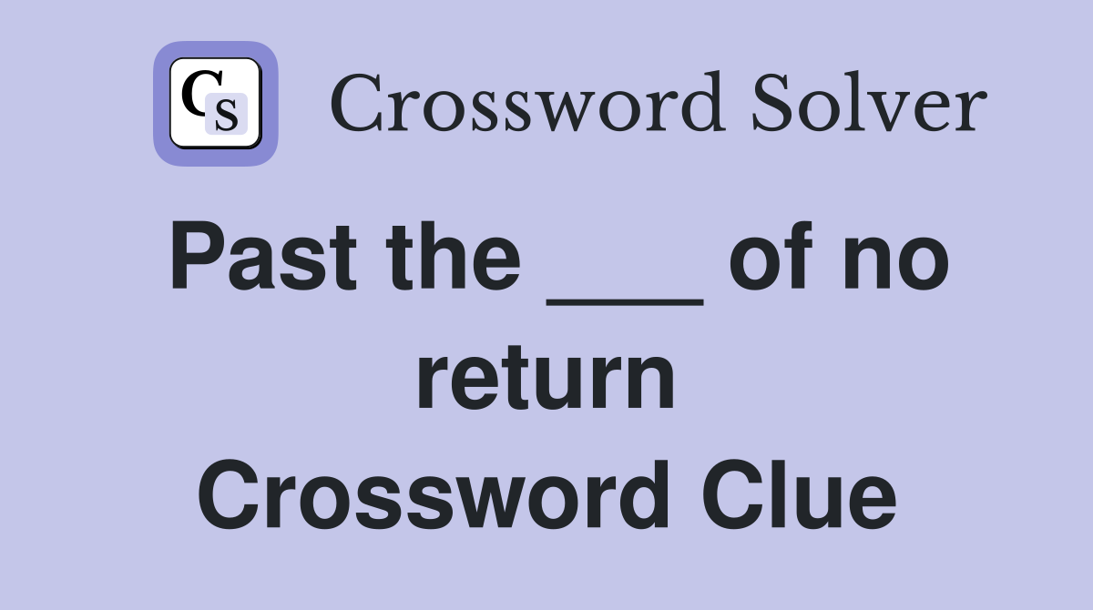 Past the ___ of no return Crossword Clue