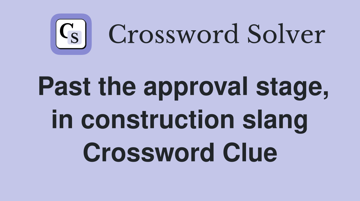 Past the approval stage, in construction slang Crossword Clue