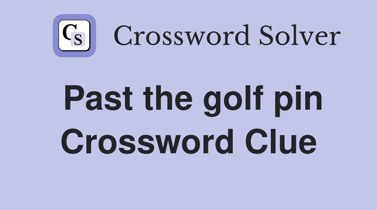 Past the golf pin Crossword Clue
