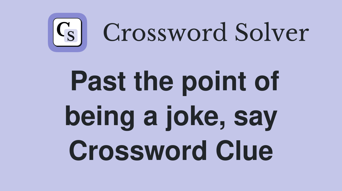 Past the point of being a joke, say Crossword Clue