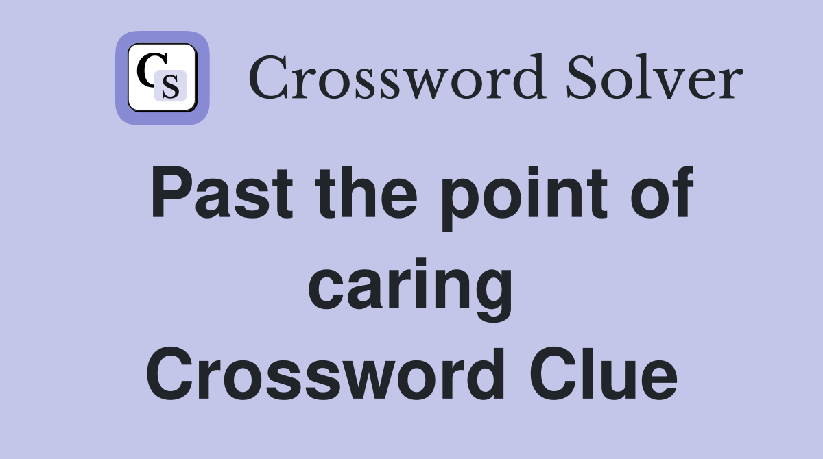 Past the point of caring Crossword Clue