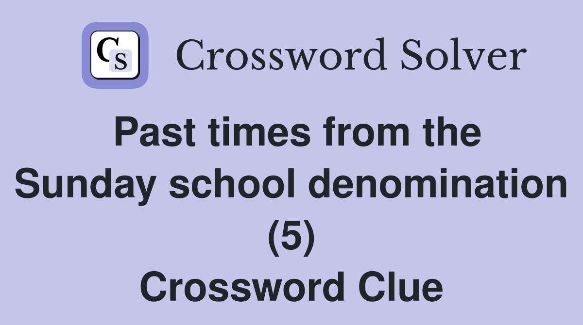 Past times from the Sunday school denomination (5) Crossword Clue