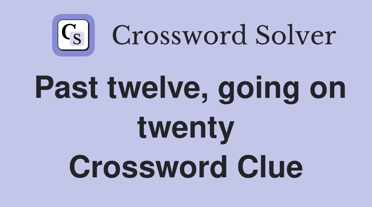 Past twelve, going on twenty Crossword Clue