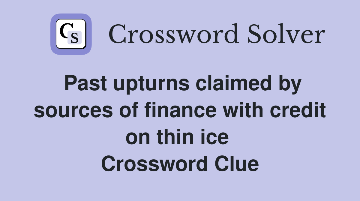 Past upturns claimed by sources of finance with credit on thin ice  Crossword Clue