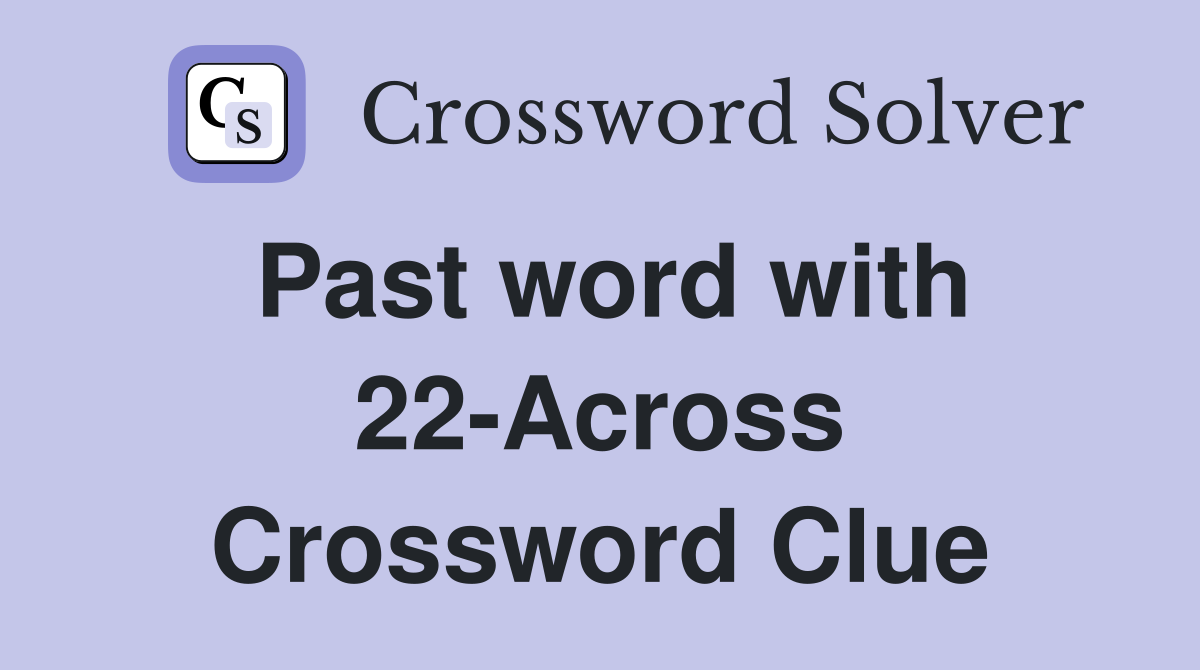 Past word with 22-Across Crossword Clue